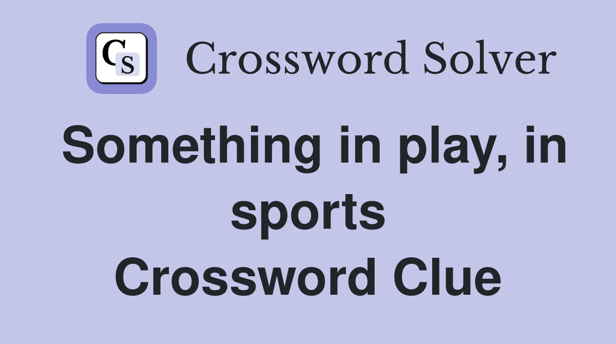 Something in play, in sports Crossword Clue