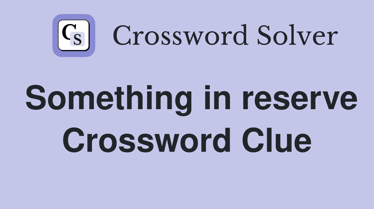 Something in reserve Crossword Clue