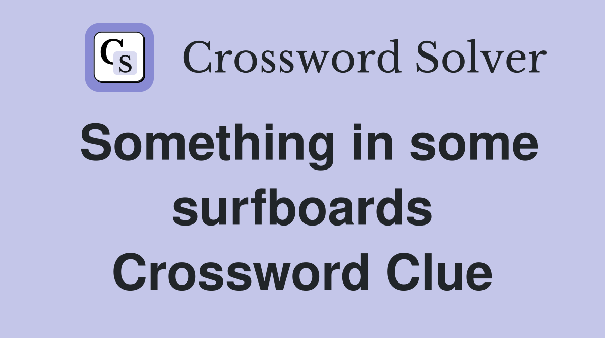 Something in some surfboards Crossword Clue