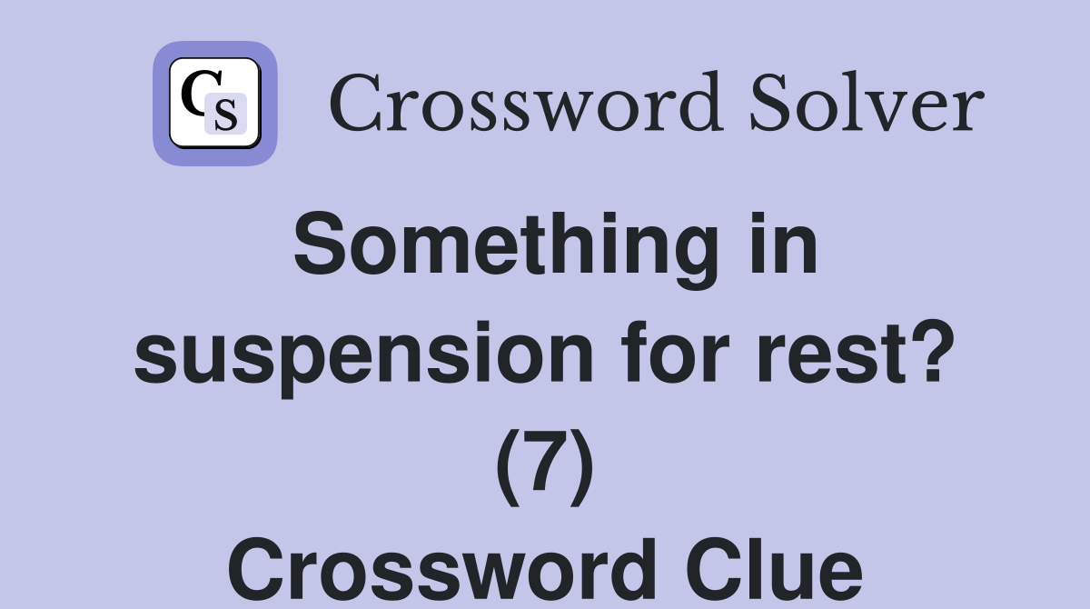 Something in suspension for rest? (7) Crossword Clue