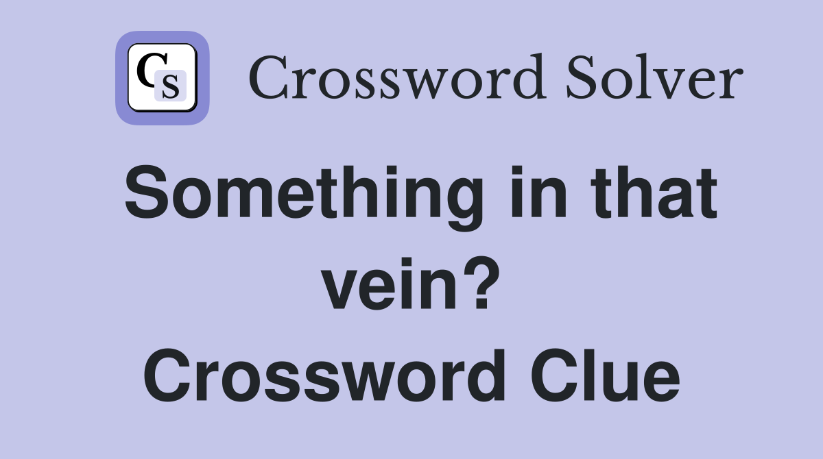 Something in that vein? Crossword Clue