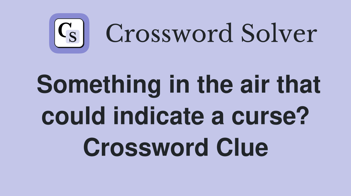 Something in the air that could indicate a curse? Crossword Clue