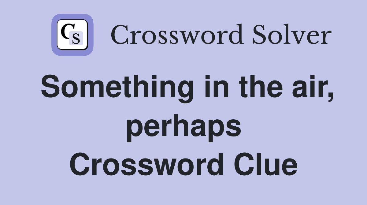 Something in the air, perhaps Crossword Clue