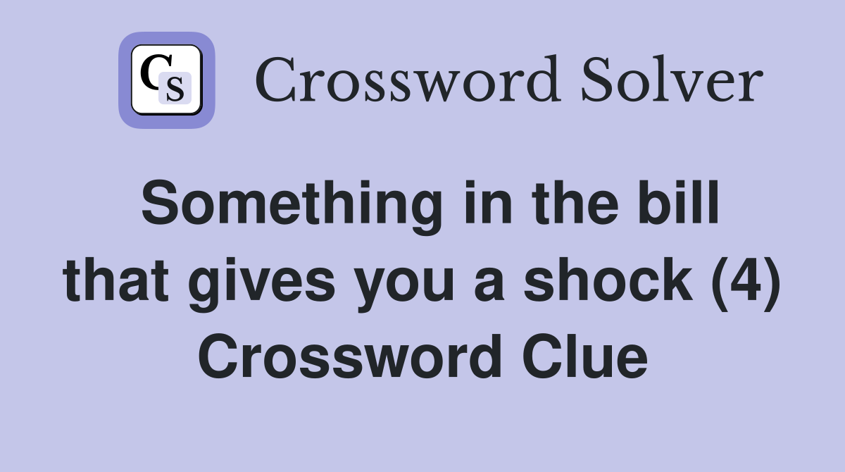 Something in the bill that gives you a shock (4) Crossword Clue