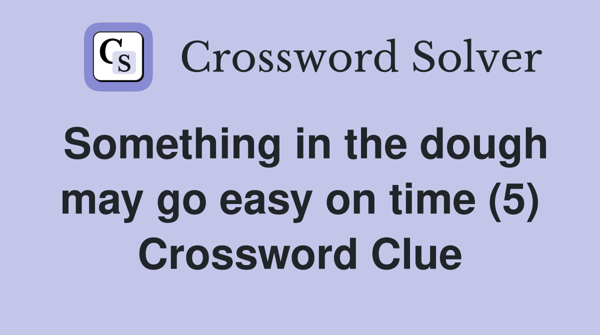 Something in the dough may go easy on time (5) Crossword Clue