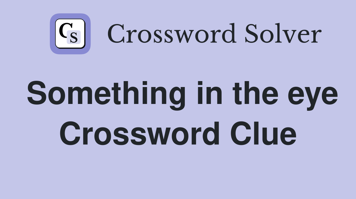 Something in the eye Crossword Clue