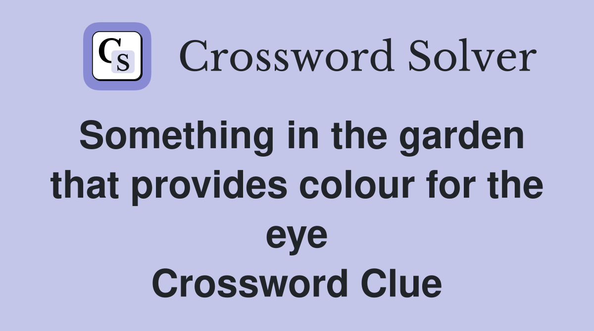 Something in the garden that provides colour for the eye Crossword Clue