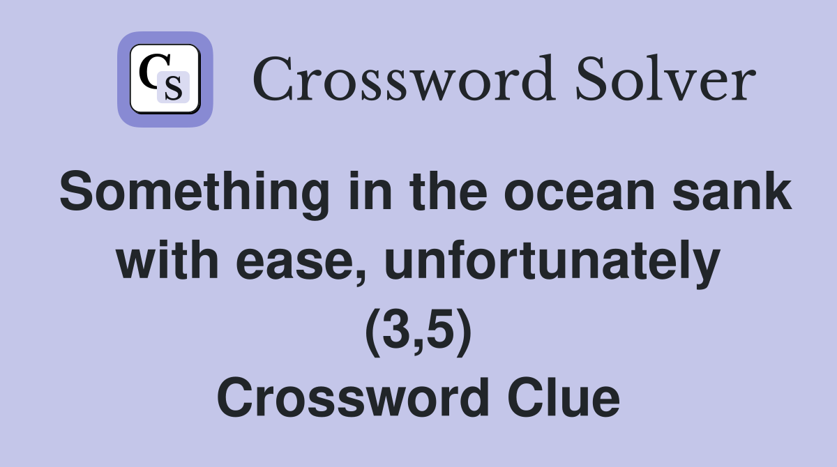 Something in the ocean sank with ease, unfortunately (3,5) Crossword Clue