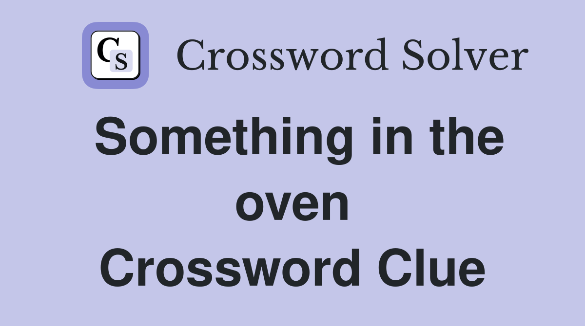 Something in the oven Crossword Clue