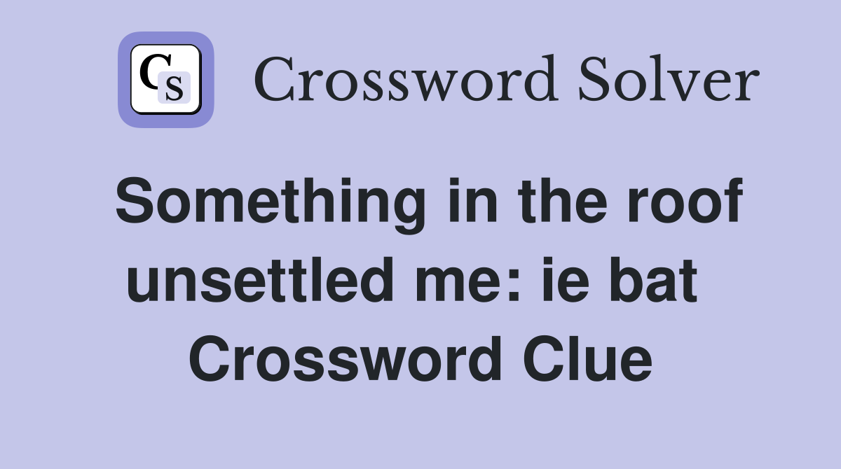 Something in the roof unsettled me: ie bat  Crossword Clue
