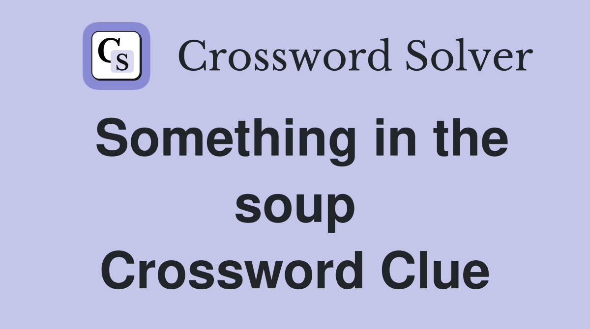 Something in the soup Crossword Clue