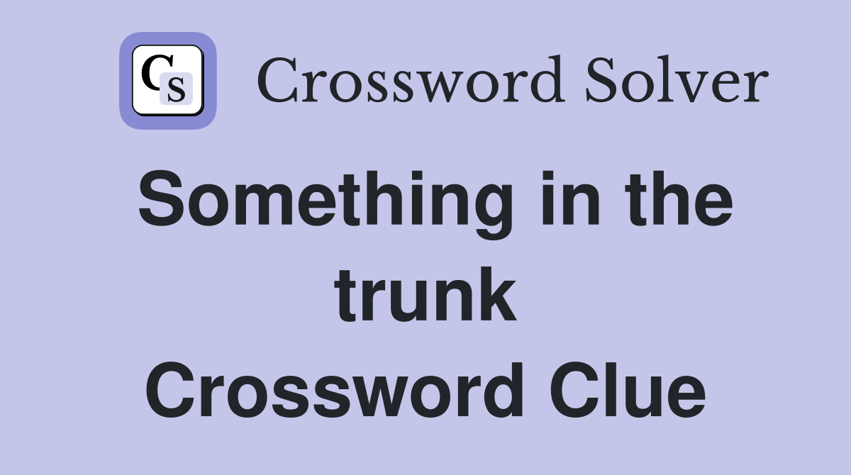 Something in the trunk Crossword Clue