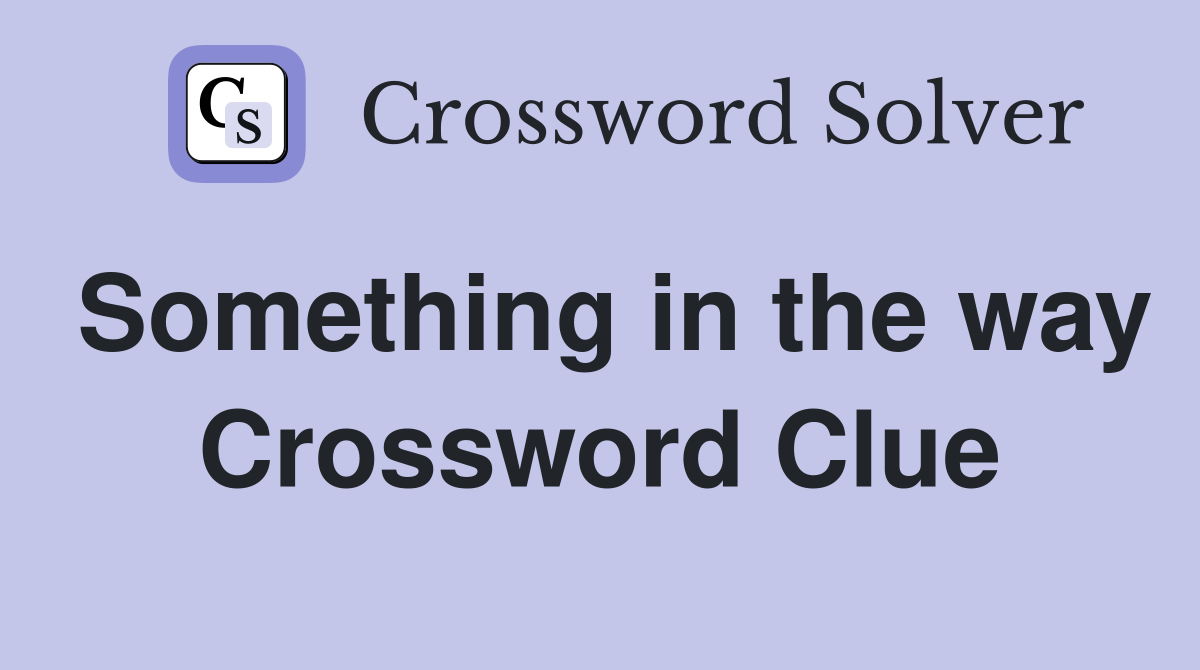 Something in the way Crossword Clue