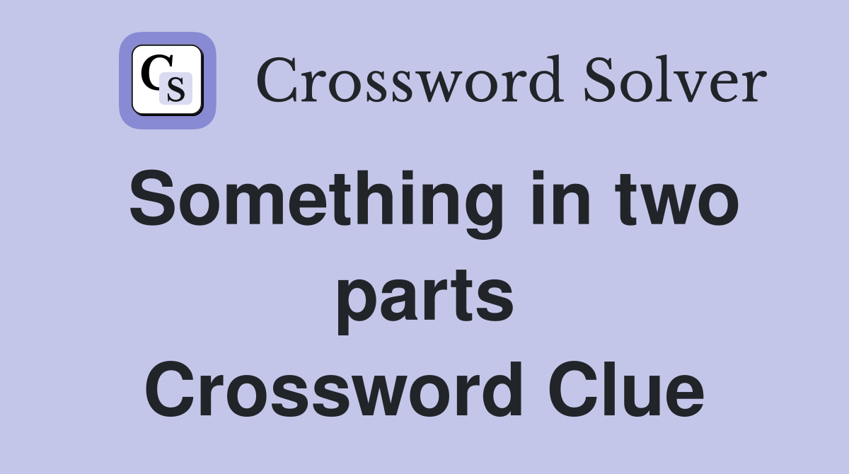 Something in two parts Crossword Clue