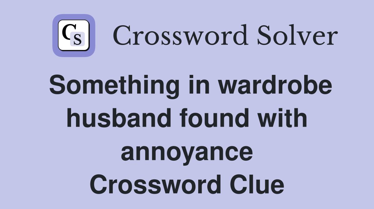 Something in wardrobe husband found with annoyance Crossword Clue