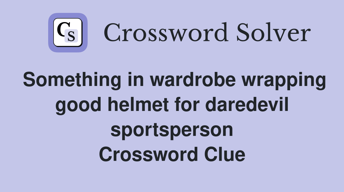 Something in wardrobe wrapping good helmet for daredevil sportsperson Crossword Clue