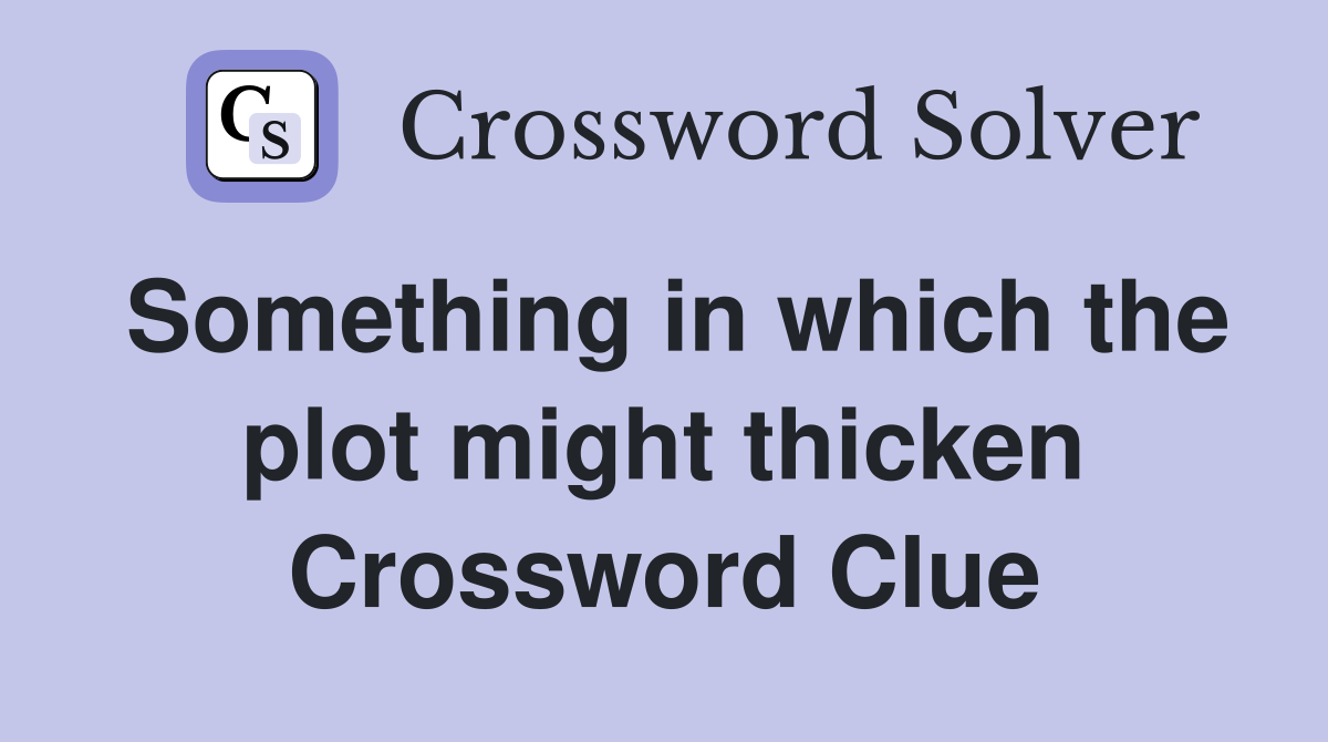 Something in which the plot might thicken Crossword Clue