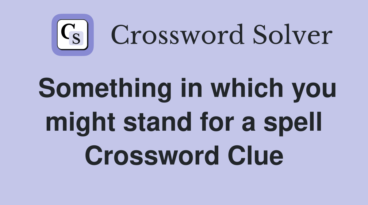 Something in which you might stand for a spell Crossword Clue