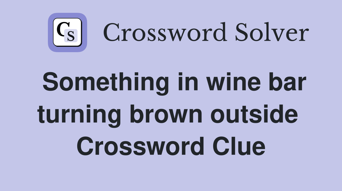 Something in wine bar turning brown outside  Crossword Clue