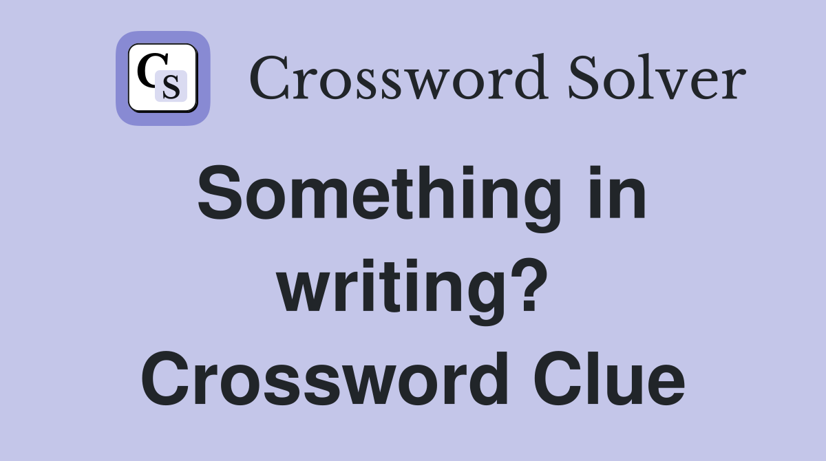 Something in writing? Crossword Clue