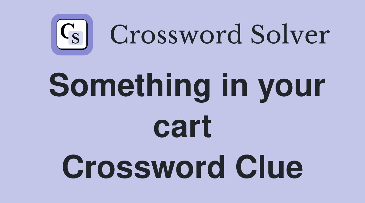 Something in your cart Crossword Clue