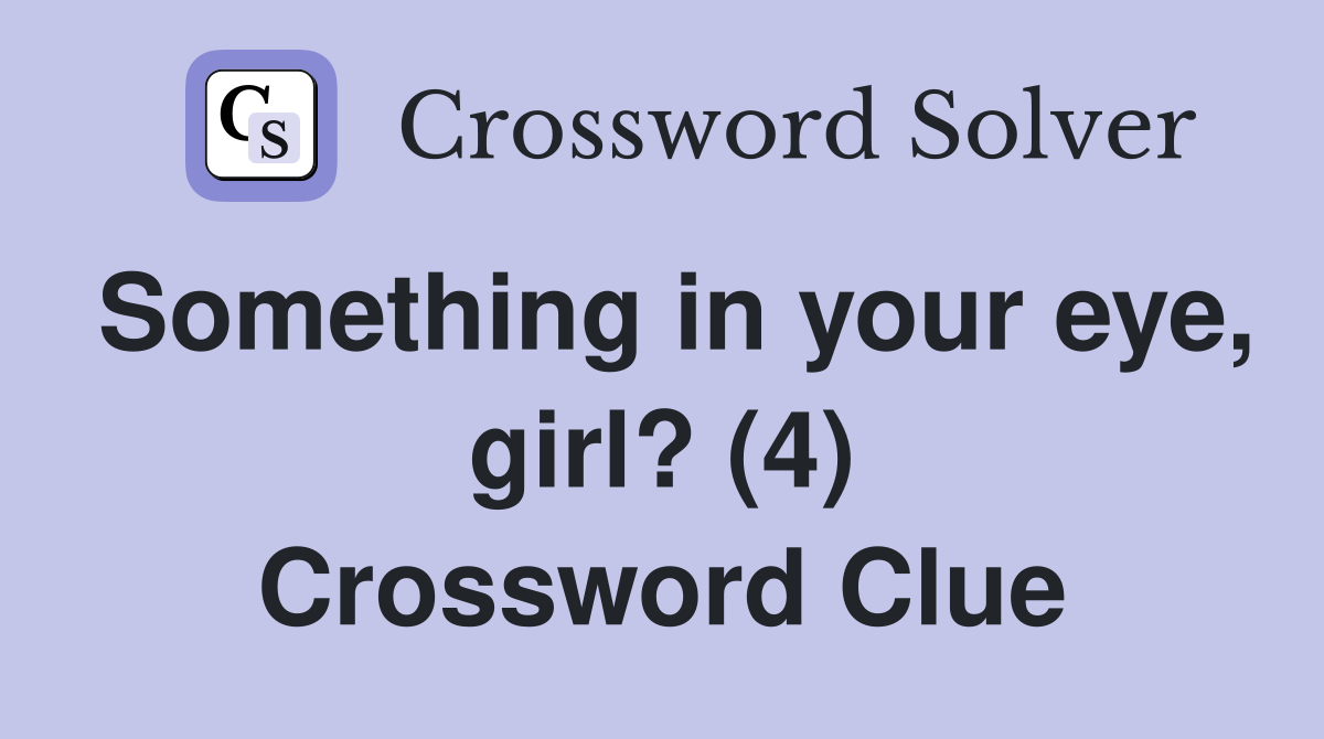 Something in your eye, girl? (4) Crossword Clue
