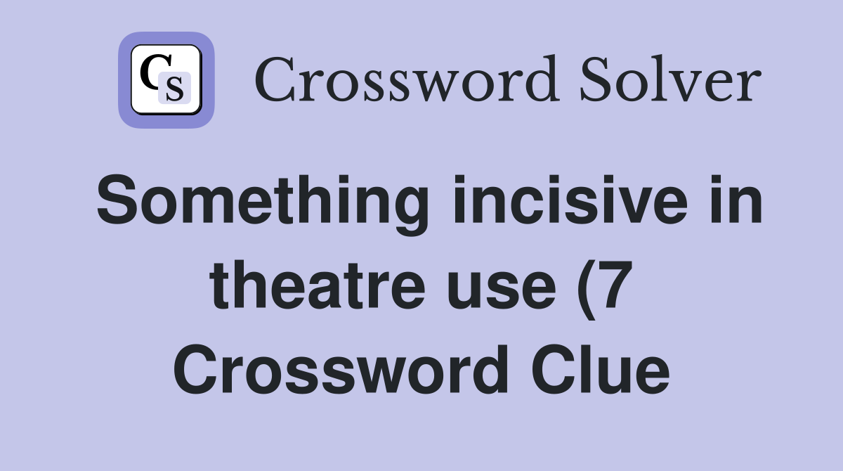 Something incisive in theatre use (7) Crossword Clue Answers Something incisive in theatre use (7) Crossword Clue Answers
