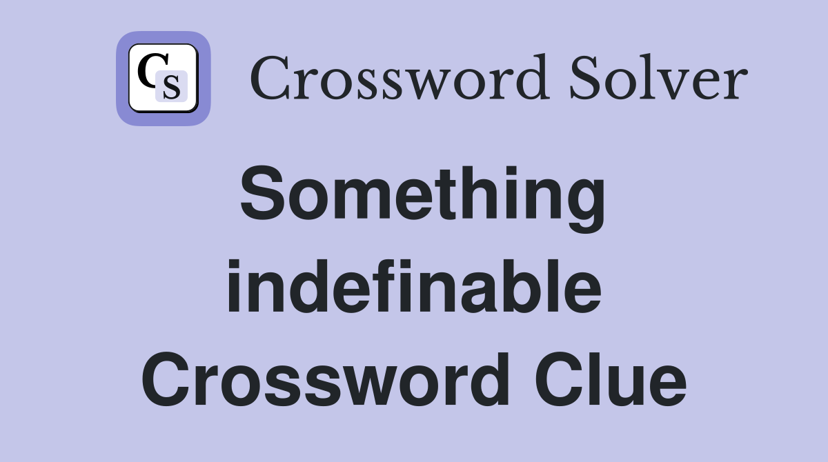 Something indefinable Crossword Clue