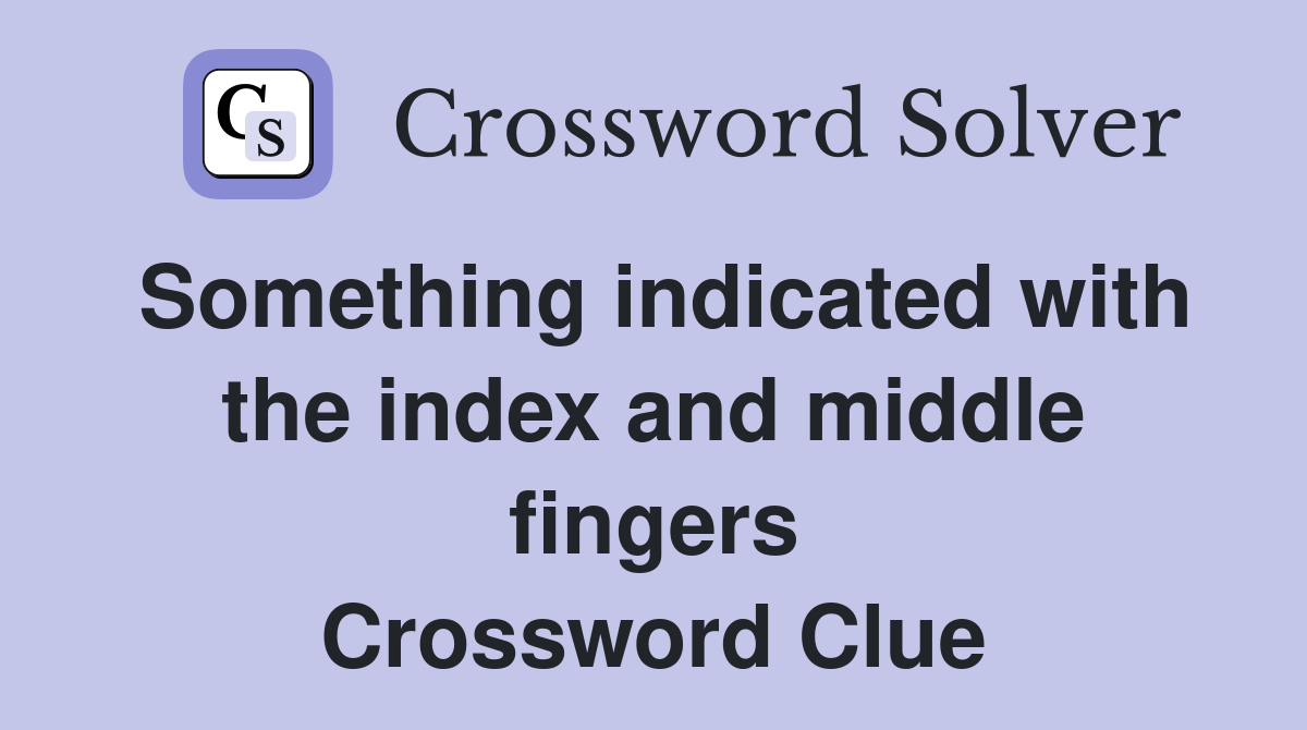 Something indicated with the index and middle fingers Crossword Clue