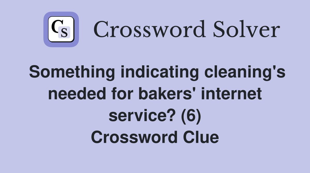 Something indicating cleaning's needed for bakers' internet service? (6) Crossword Clue