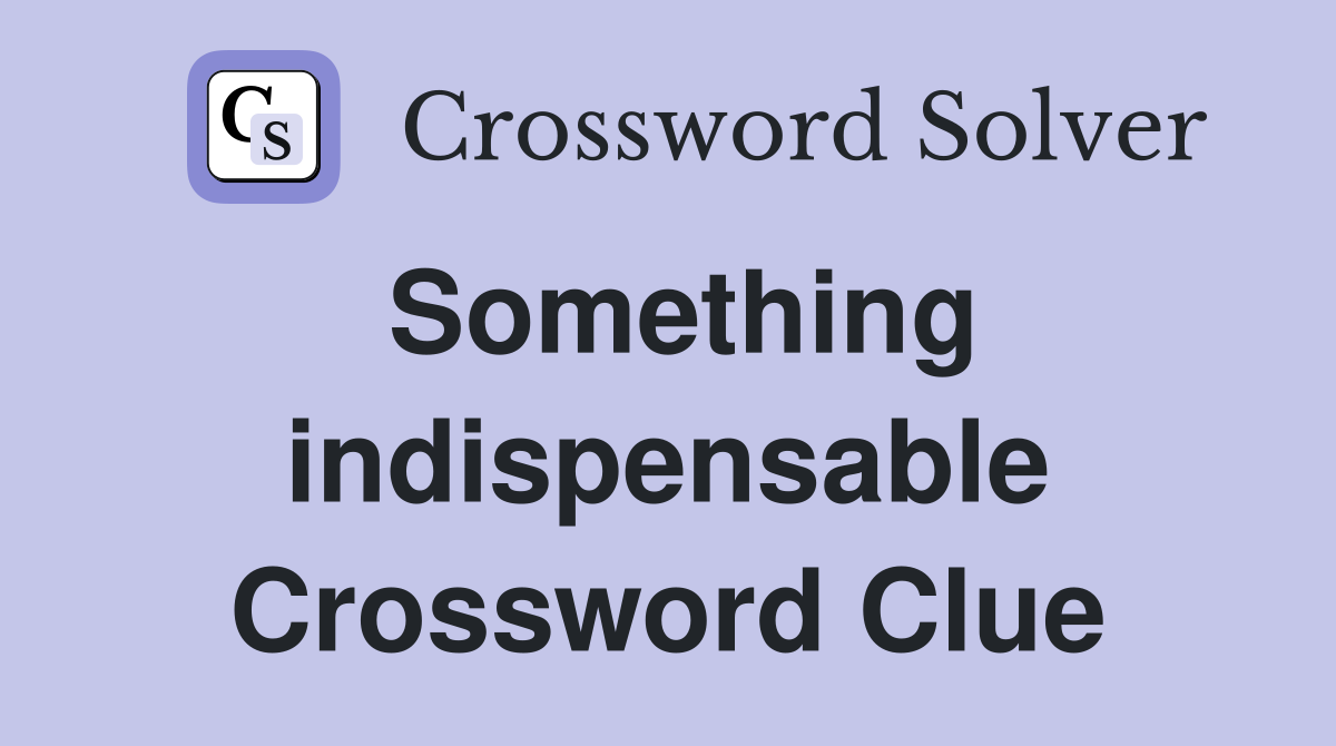 Something indispensable Crossword Clue