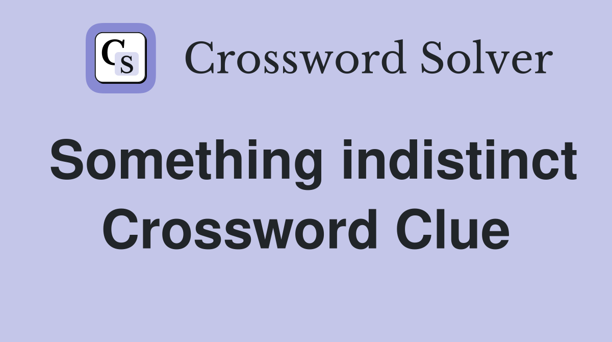 Something indistinct Crossword Clue