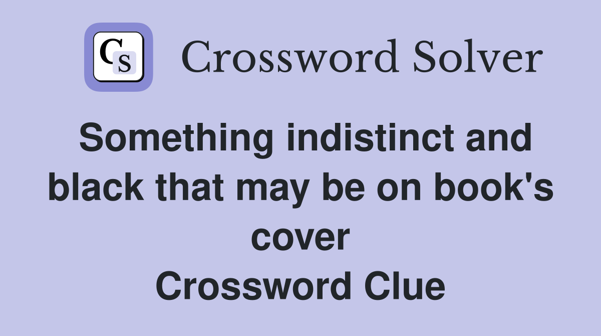 Something indistinct and black that may be on book's cover Crossword Clue
