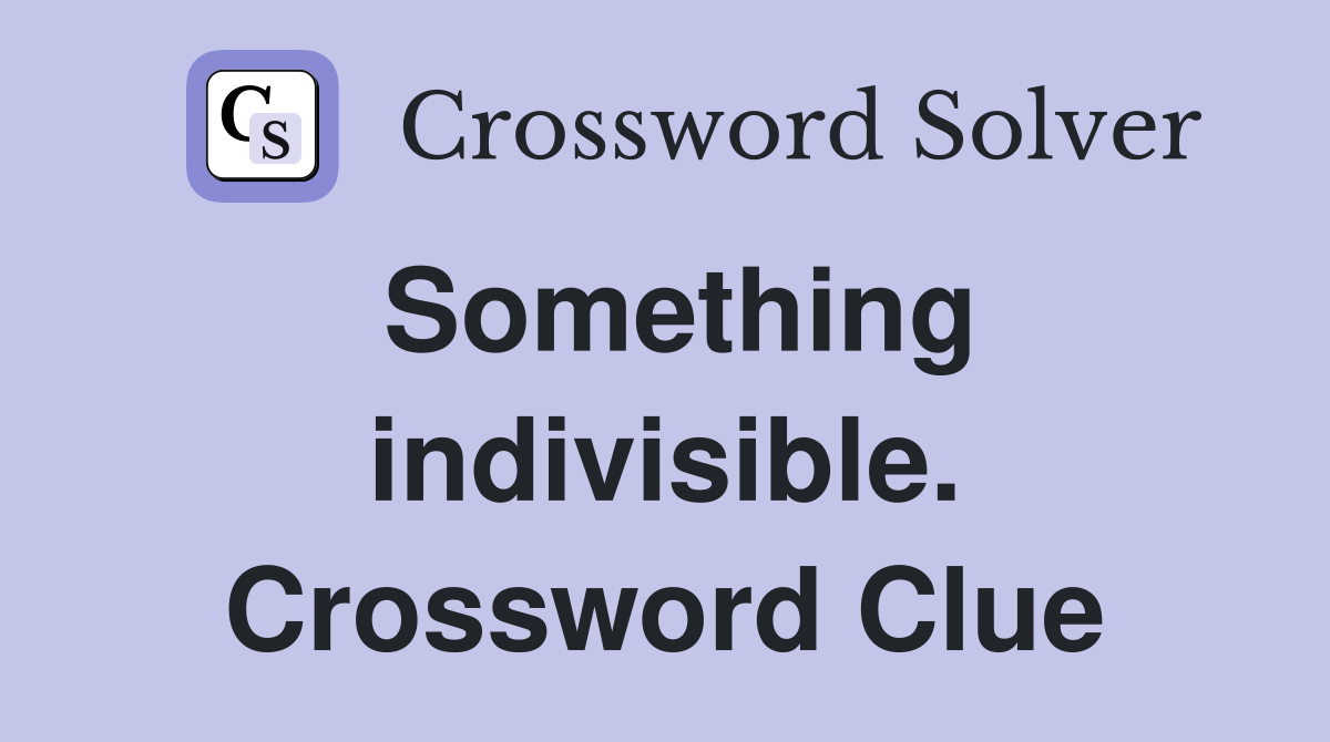 Something indivisible. Crossword Clue