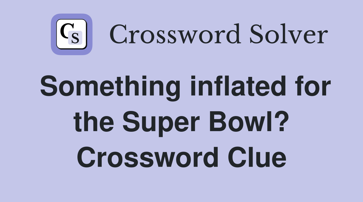 Something inflated for the Super Bowl? Crossword Clue
