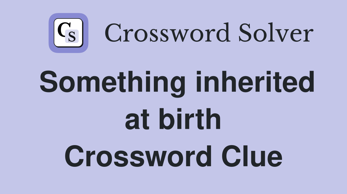 Something inherited at birth Crossword Clue
