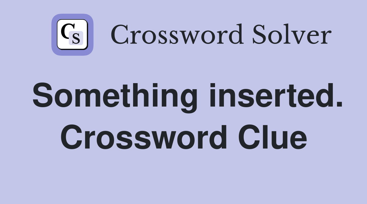 Something inserted. Crossword Clue