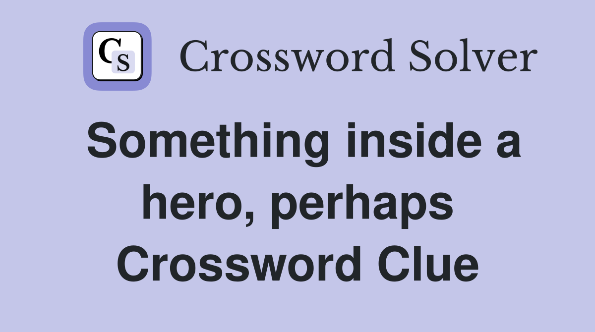 Something inside a hero, perhaps Crossword Clue