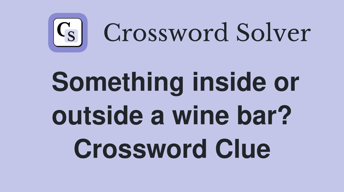 Something inside or outside a wine bar? Crossword Clue