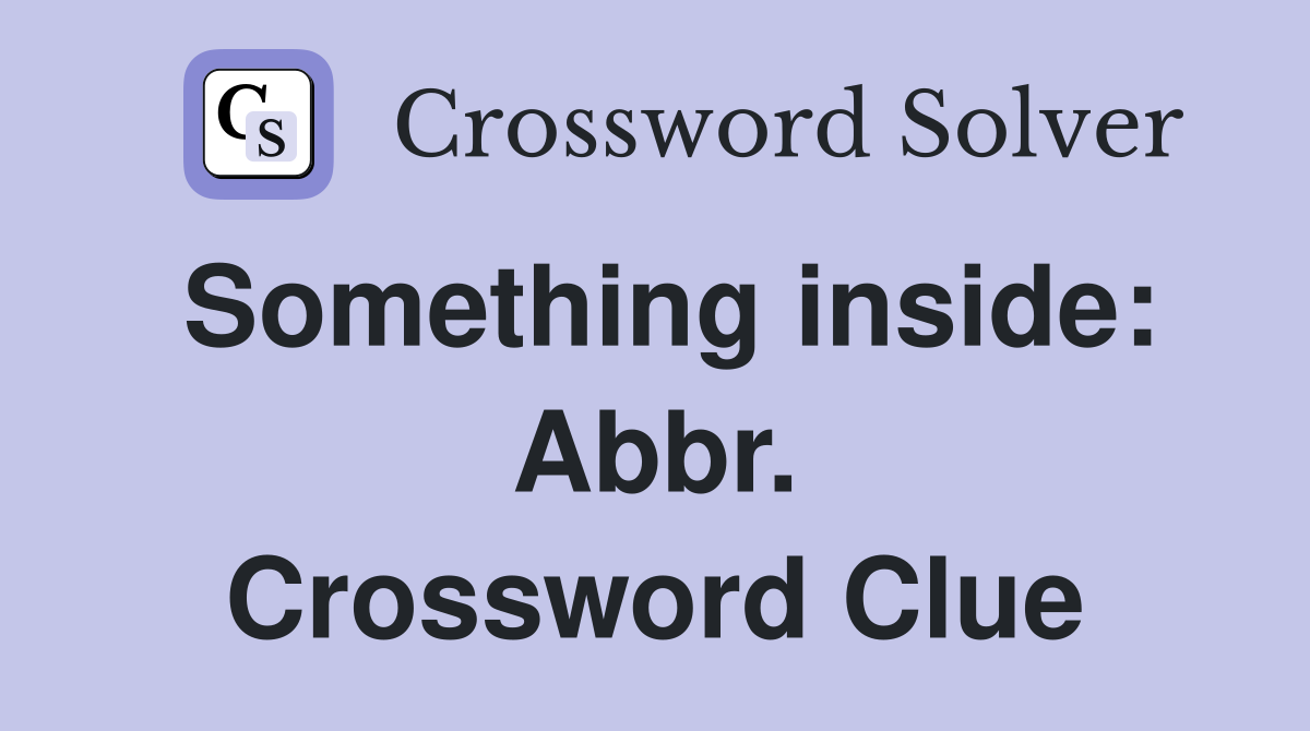 Something inside: Abbr. Crossword Clue
