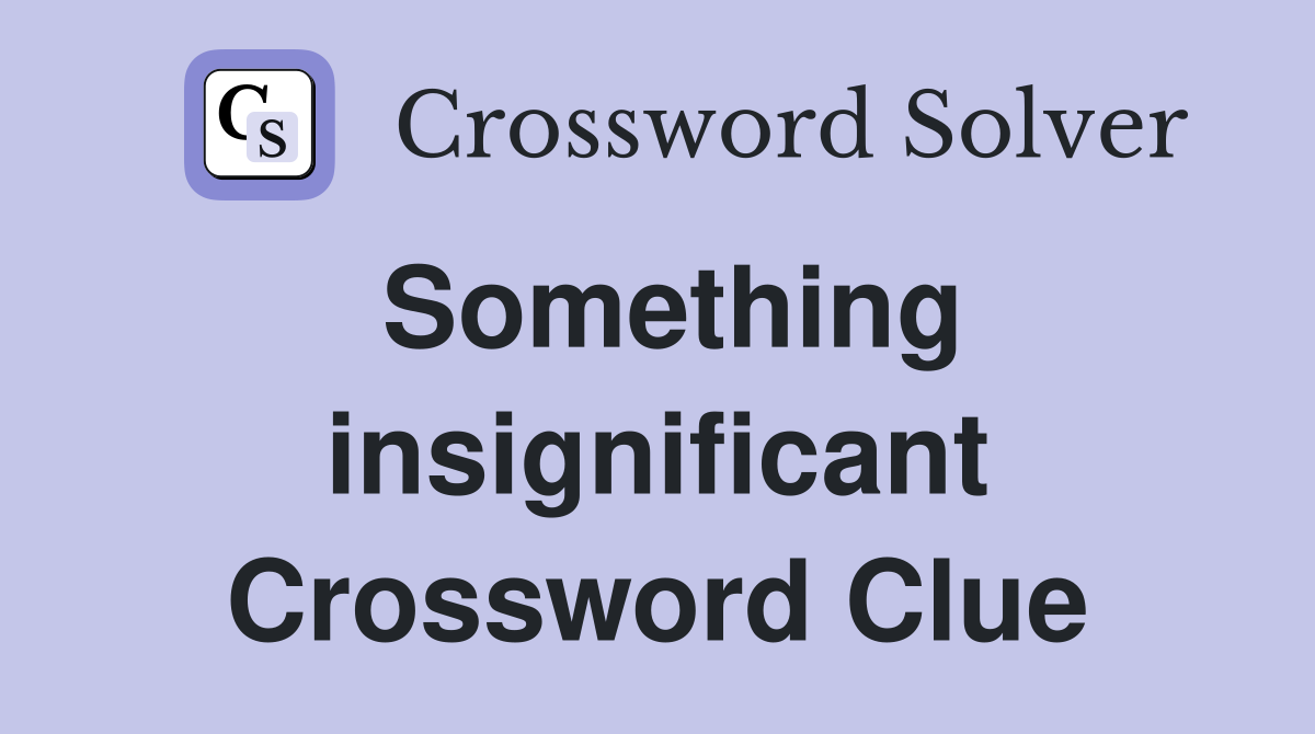 Something insignificant Crossword Clue