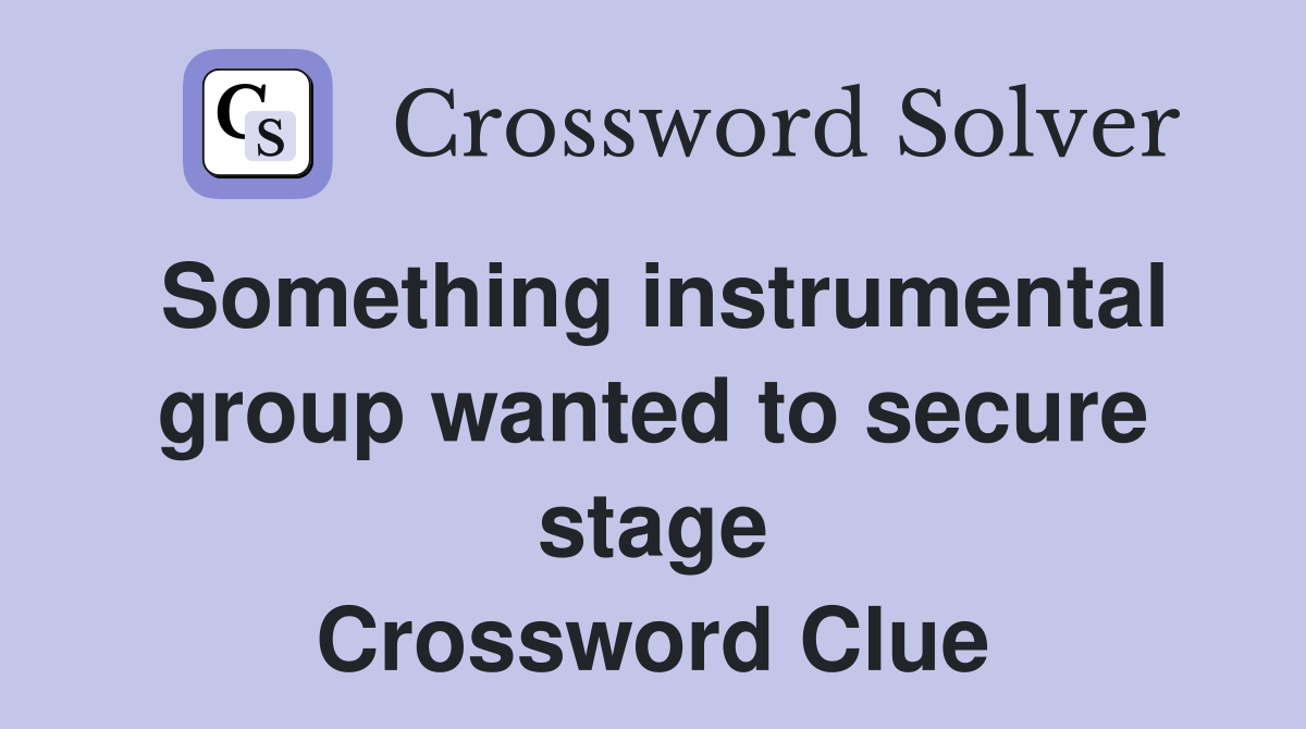 Something instrumental group wanted to secure stage Crossword Clue