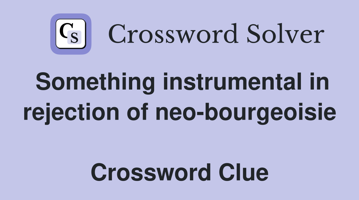 Something instrumental in rejection of neo-bourgeoisie  Crossword Clue