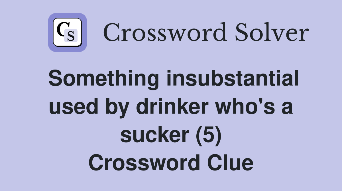 Something insubstantial used by drinker who's a sucker (5) Crossword Clue