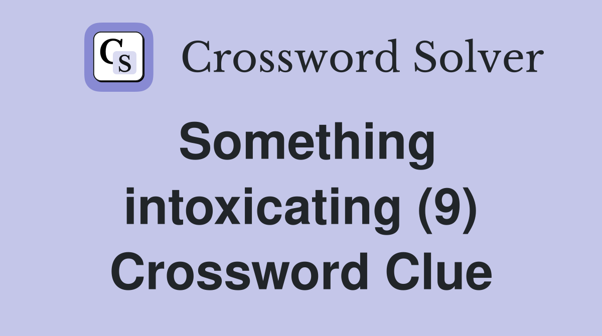 Something intoxicating (9) Crossword Clue