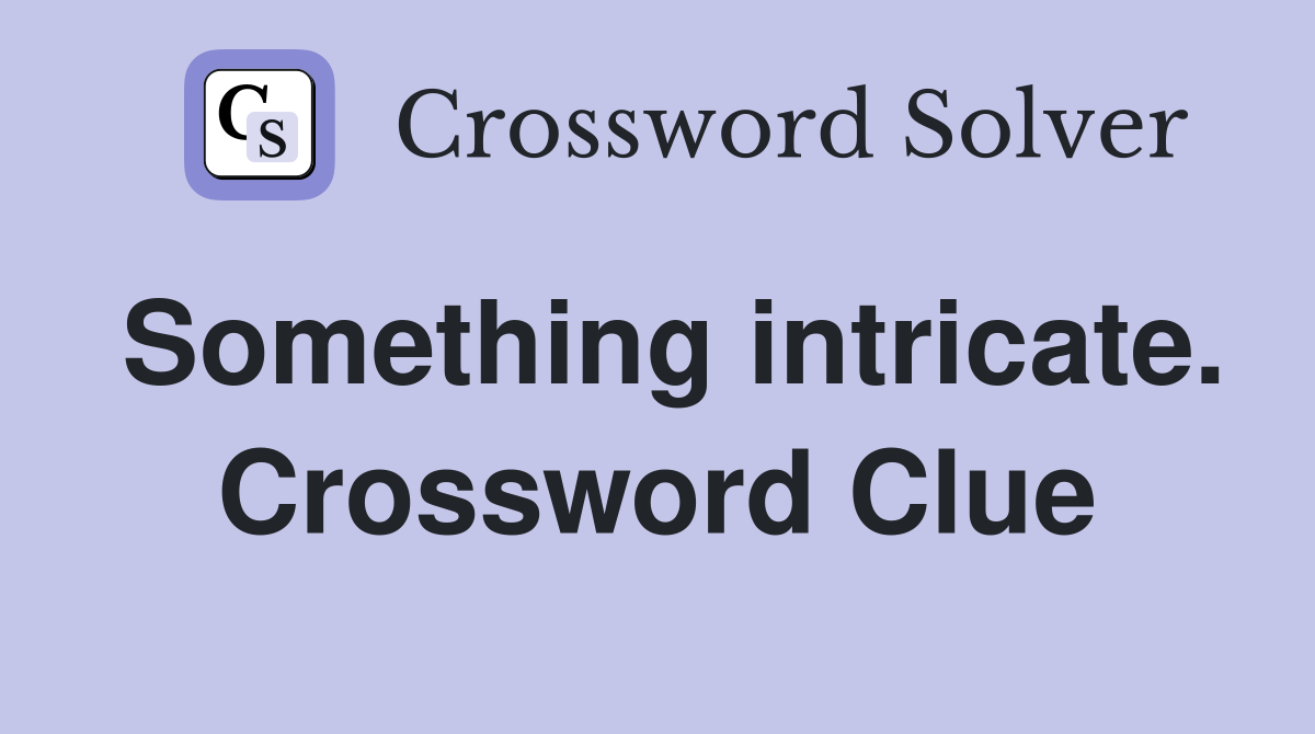 Something intricate. Crossword Clue