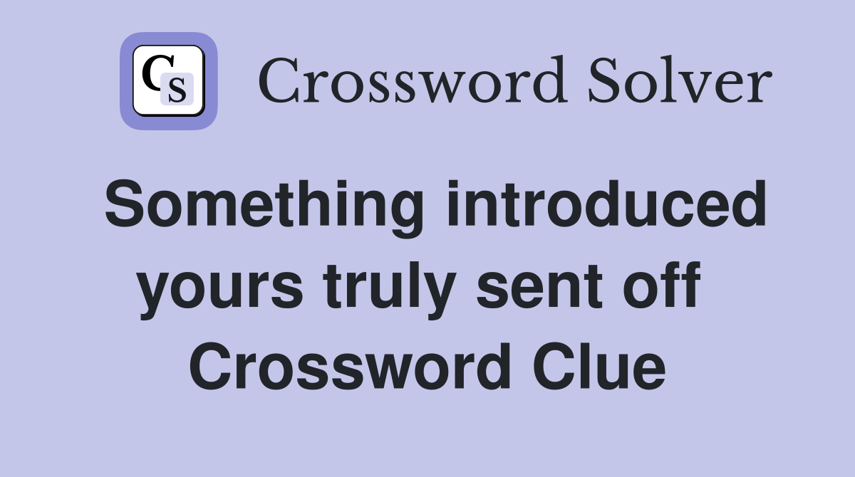 Something introduced yours truly sent off  Crossword Clue