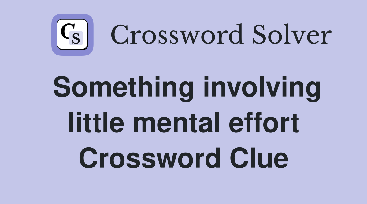Something involving little mental effort Crossword Clue
