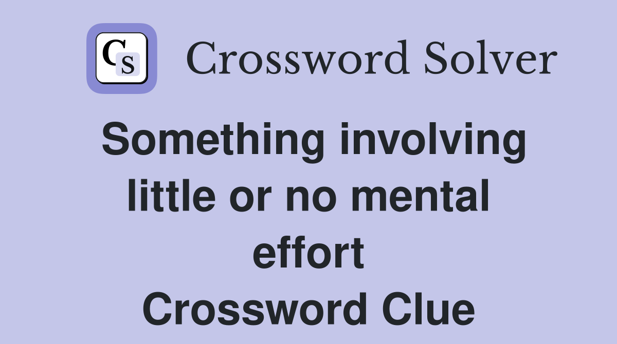 Something involving little or no mental effort Crossword Clue