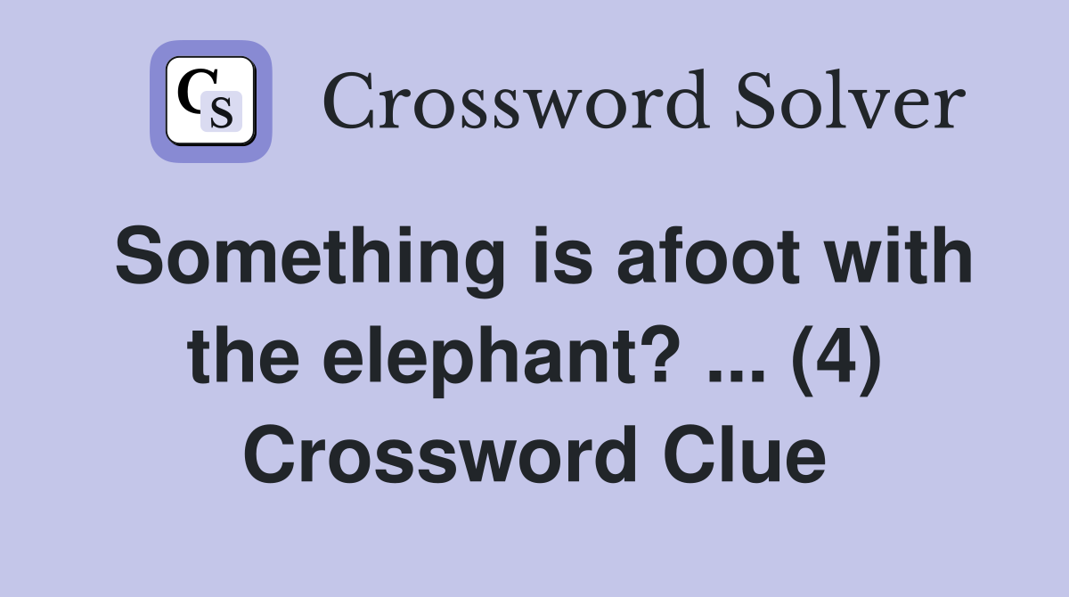 Something is afoot with the elephant? ... (4) Crossword Clue